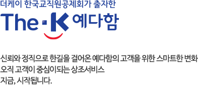 언제나 차별화된 상조서비스를 제공해온 The-K 예다함 신뢰와 정직으로 한길을 걸어온 예다함의 고객을 위한 스마트한 변화 오직 고객이 중심이되는 상조서비스 지금, 시작됩니다.